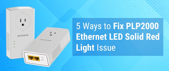 5 Ways to Fix PLP2000 Ethernet LED Solid Red Light Issue