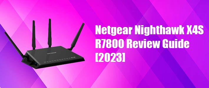 Netgear Nighthawk X4S R7800 Review Guide [2023]
