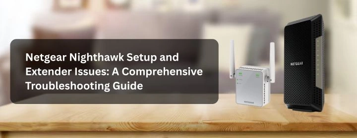 Netgear Nighthawk Setup and Extender Issues: A Comprehensive Troubleshooting Guide